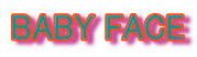 BABY FACE
