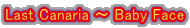 Last Canaria ` Baby Face